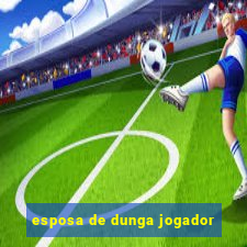 esposa de dunga jogador